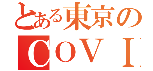 とある東京のＣＯＶＩＤ－１９（）