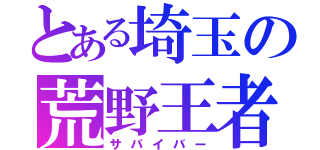 とある埼玉の荒野王者（サバイバー）