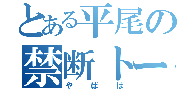 とある平尾の禁断トーク（やばば）