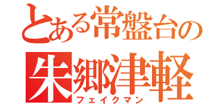 とある常盤台の朱郷津軽（フェイクマン）