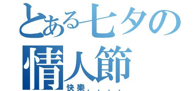 とある七夕の情人節（快樂．．．．）