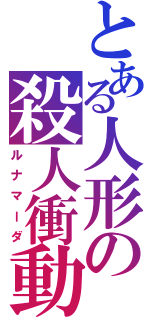 とある人形の殺人衝動（ルナマーダ）