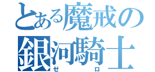 とある魔戒の銀河騎士（ゼロ）