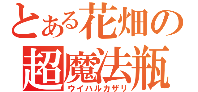 とある花畑の超魔法瓶（ウイハルカザリ）