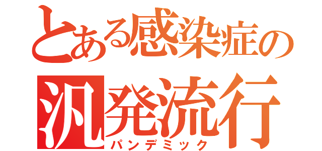 とある感染症の汎発流行（パンデミック）