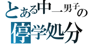 とある中一男子の停学処分（）