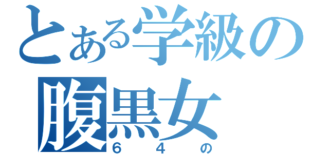 とある学級の腹黒女（６４の）