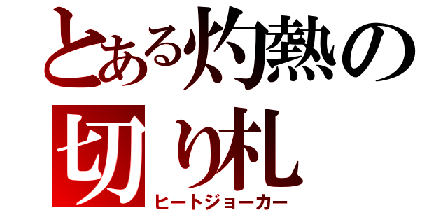 とある灼熱の切り札（ヒートジョーカー）