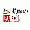 とある灼熱の切り札（ヒートジョーカー）