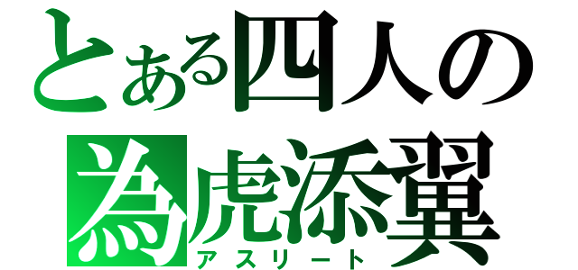 とある四人の為虎添翼（アスリート）