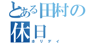 とある田村の休日（ホリデイ）