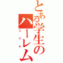 とある学生のハーレム王（ユウキ）