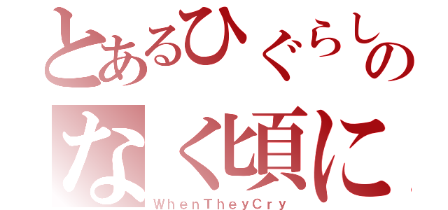 とあるひぐらしのなく頃に（ＷｈｅｎＴｈｅｙＣｒｙ）