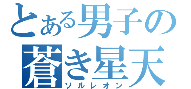 とある男子の蒼き星天（ソルレオン）