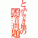 とある空き地の騒音問題（リサイタル）