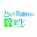 とある美浦村の卒業生（１５１人の仲間達）