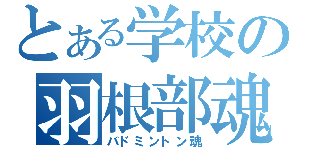 とある学校の羽根部魂（バドミントン魂）