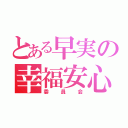 とある早実の幸福安心（委員会）