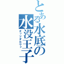 とある水底の水没王子（オッツダルヴァ）