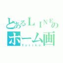 とあるＬＩＮＥのホーム画（Ｙｕｒｉｋｏ）