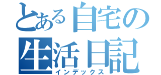 とある自宅の生活日記（インデックス）