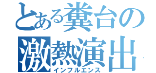 とある糞台の激熱演出（インフルエンス）