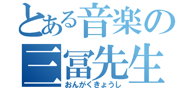 とある音楽の三冨先生（おんがくきょうし）