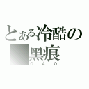 とある冷酷の 黑痕（ＯＡＯ）