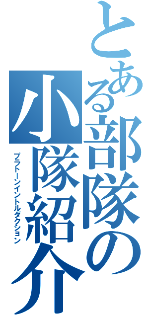 とある部隊の小隊紹介（プラトーンイントルダクション）