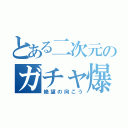 とある二次元のガチャ爆死（絶望の向こう）