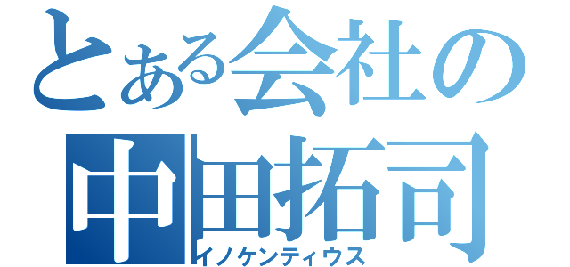 とある会社の中田拓司（イノケンティウス）