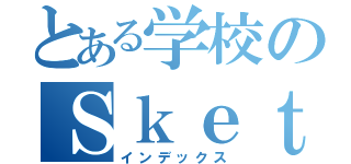 とある学校のＳｋｅｔ部（インデックス）