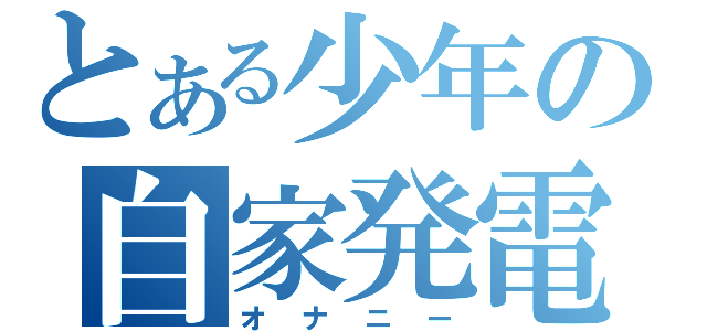 とある少年の自家発電（オナニー）