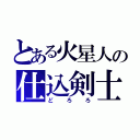 とある火星人の仕込剣士（どろろ）