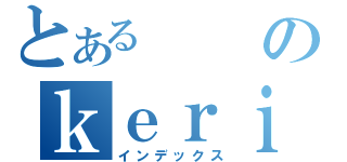 とあるのｋｅｒｉ（インデックス）