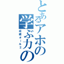 とあるアホの学ぶ力の無さ（成績オール２）