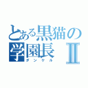 とある黒猫の学園長Ⅱ（ダンケル）