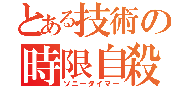 とある技術の時限自殺（ソニータイマー）