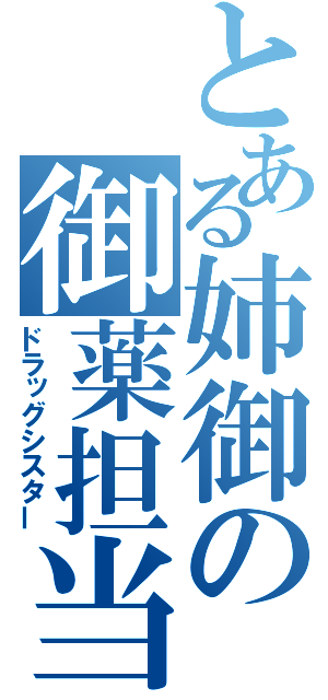 とある姉御の御薬担当（ドラッグシスター）