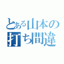 とある山本の打ち間違え（）