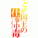 とある国王の仕事中毒Ⅱ（ワーカホリック）