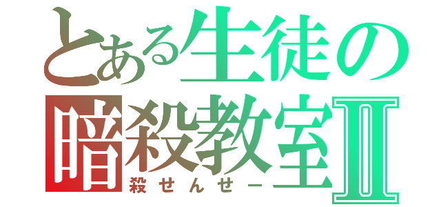 とある生徒の暗殺教室Ⅱ（殺せんせー）