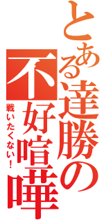 とある達勝の不好喧嘩（戦いたくない！）