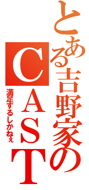 とある吉野家のＣＡＳＴ（満足するしかねぇ）