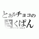 とあるチョコのさくぱん（さくさくぱんだ）