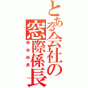 とある会社の窓際係長長（特命係長）