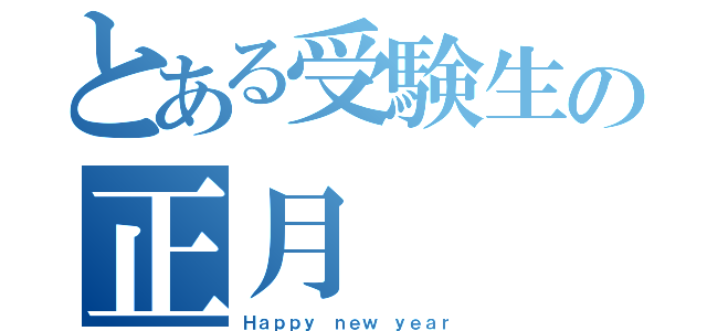 とある受験生の正月（Ｈａｐｐｙ ｎｅｗ ｙｅａｒ）