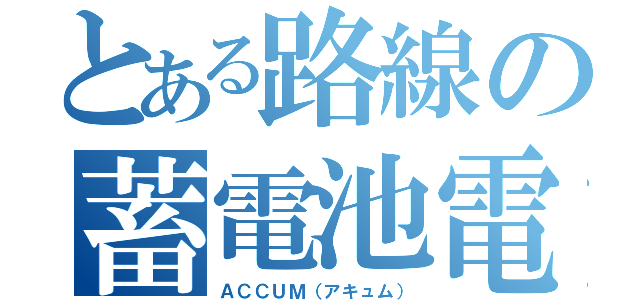 とある路線の蓄電池電車（ＡＣＣＵＭ（アキュム））