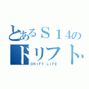 とあるＳ１４のドリフト生活（ＤＲＩＦＴ ＬＩＦＥ）