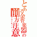 とある金管楽器の前方注意報（トロンボーン）